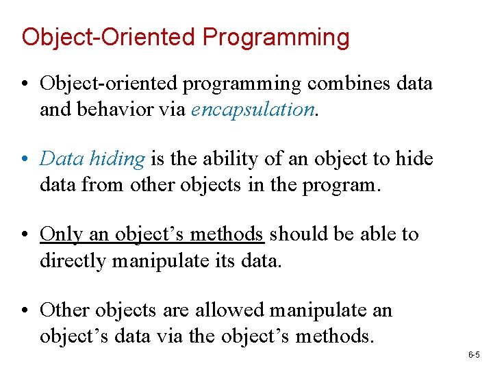 Object-Oriented Programming • Object-oriented programming combines data and behavior via encapsulation. • Data hiding