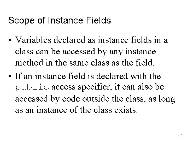 Scope of Instance Fields • Variables declared as instance fields in a class can