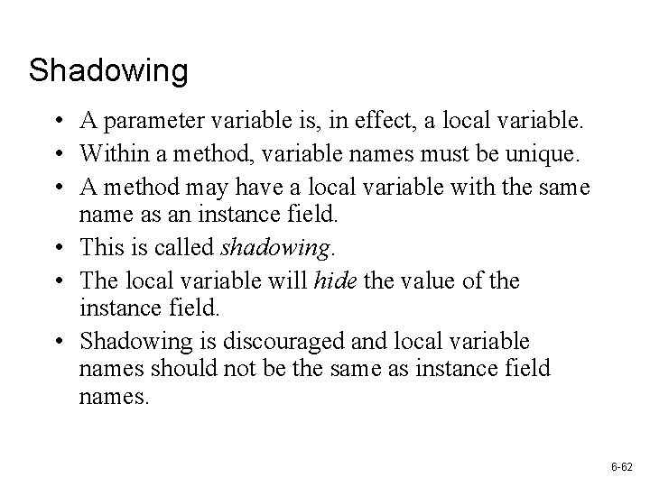 Shadowing • A parameter variable is, in effect, a local variable. • Within a