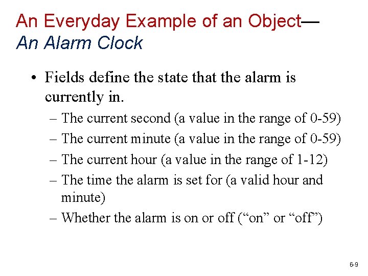 An Everyday Example of an Object— An Alarm Clock • Fields define the state