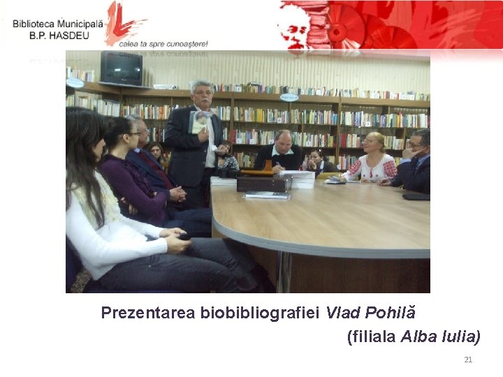 Prezentarea biobibliografiei Vlad Pohilă (filiala Alba Iulia) 21 