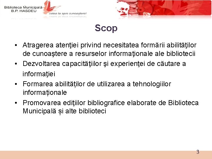 Scop • Atragerea atenţiei privind necesitatea formării abilităţilor de cunoaştere a resurselor informaţionale bibliotecii