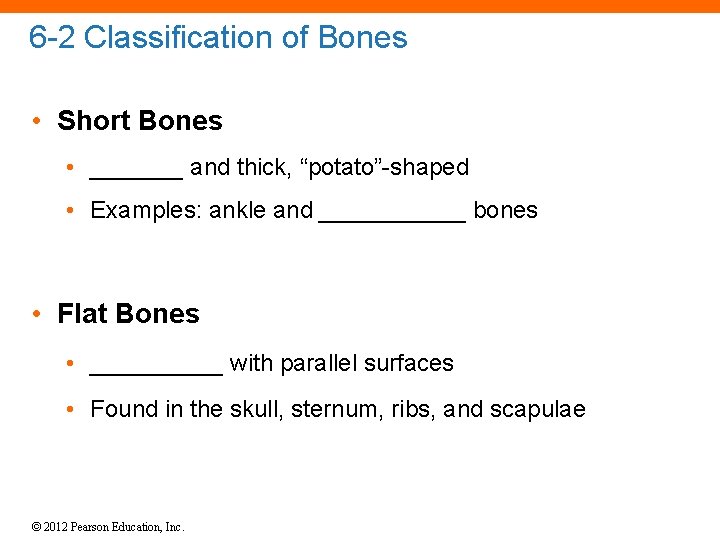 6 -2 Classification of Bones • Short Bones • _______ and thick, “potato”-shaped •