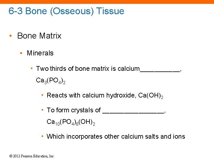 6 -3 Bone (Osseous) Tissue • Bone Matrix • Minerals • Two thirds of
