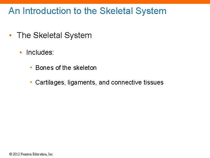 An Introduction to the Skeletal System • The Skeletal System • Includes: • Bones
