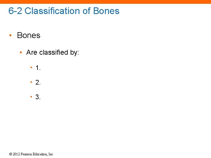 6 -2 Classification of Bones • Are classified by: • 1. • 2. •