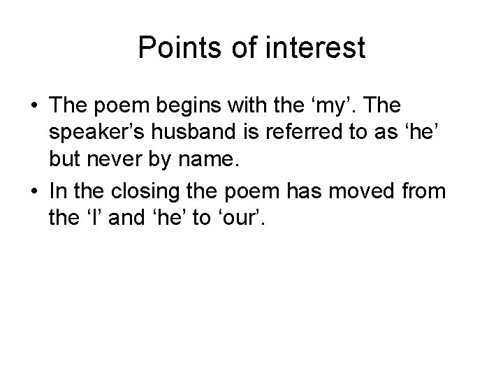 Points of interest • The poem begins with the ‘my’. The speaker’s husband is