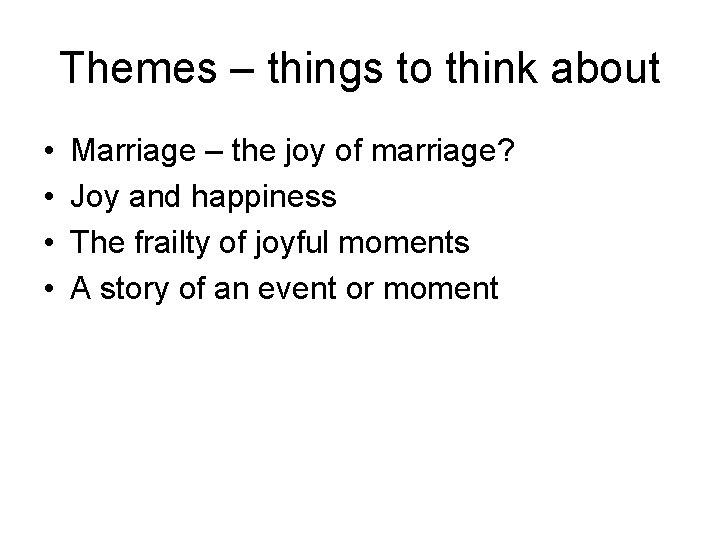 Themes – things to think about • • Marriage – the joy of marriage?