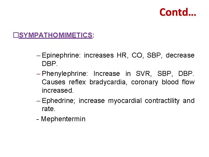 Contd… �SYMPATHOMIMETICS: – Epinephrine: increases HR, CO, SBP, decrease DBP. – Phenylephrine: Increase in