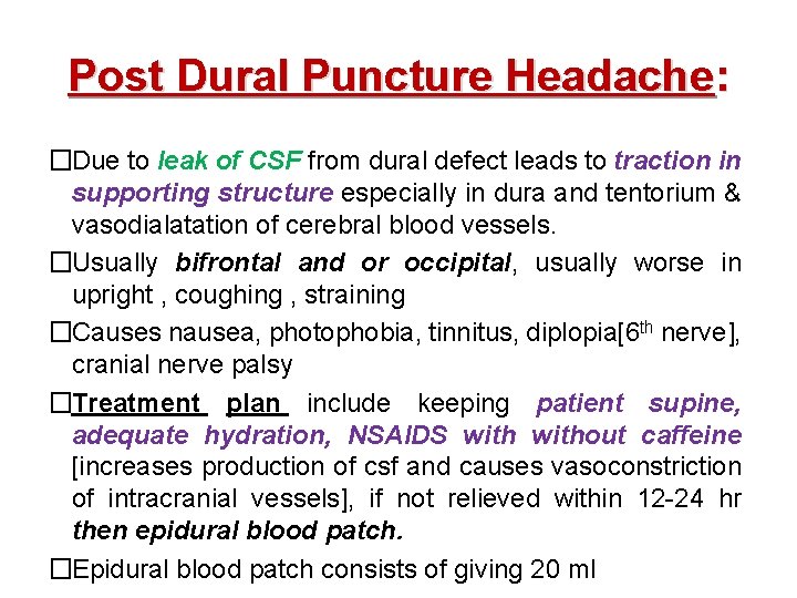 Post Dural Puncture Headache: �Due to leak of CSF from dural defect leads to