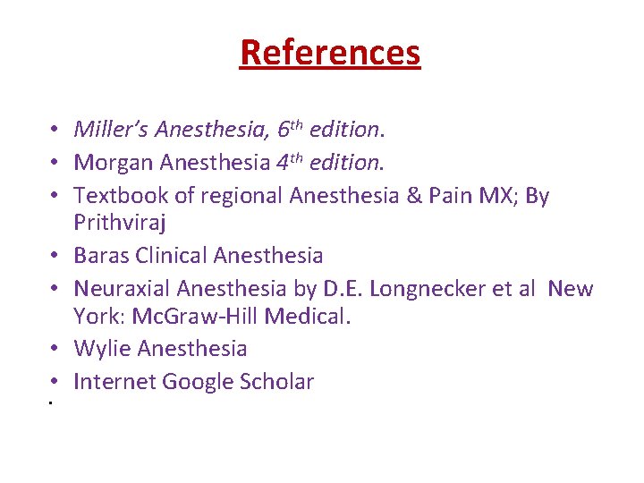 References • Miller’s Anesthesia, 6 th edition. • Morgan Anesthesia 4 th edition. •