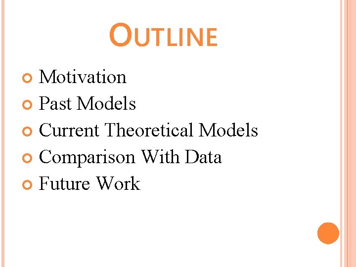 OUTLINE Motivation Past Models Current Theoretical Models Comparison With Data Future Work 