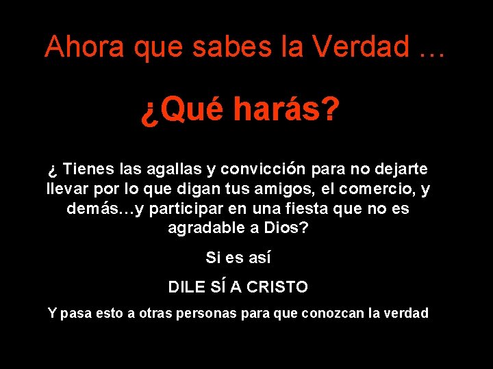 Ahora que sabes la Verdad … ¿Qué harás? ¿ Tienes las agallas y convicción