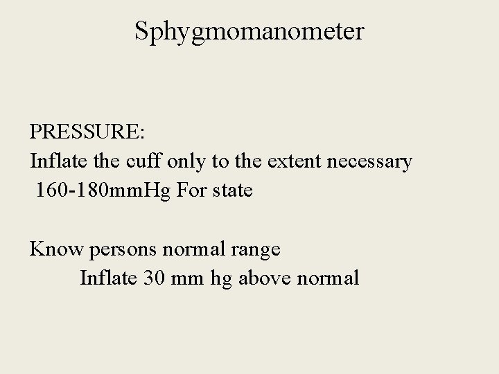 Sphygmomanometer PRESSURE: Inflate the cuff only to the extent necessary 160 -180 mm. Hg
