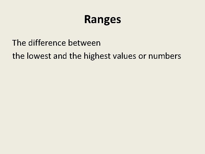 Ranges The difference between the lowest and the highest values or numbers 