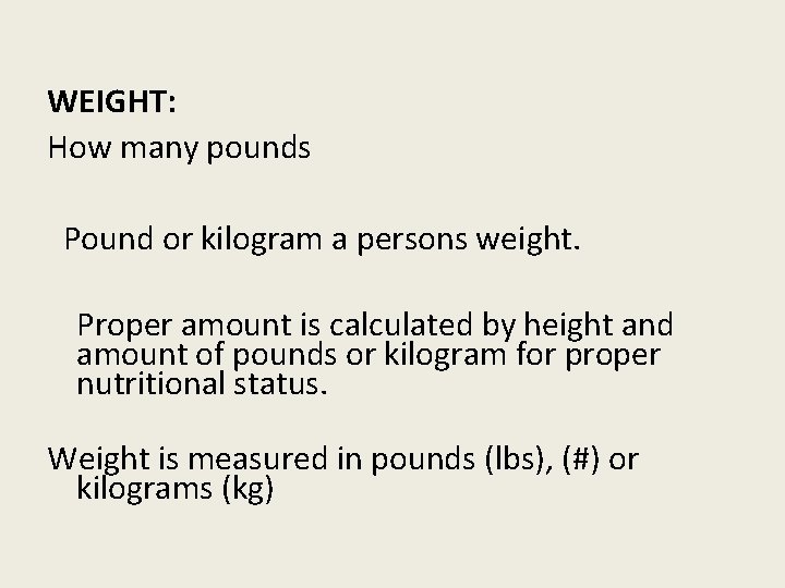 WEIGHT: How many pounds Pound or kilogram a persons weight. Proper amount is calculated