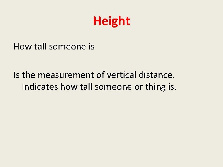 Height How tall someone is Is the measurement of vertical distance. Indicates how tall