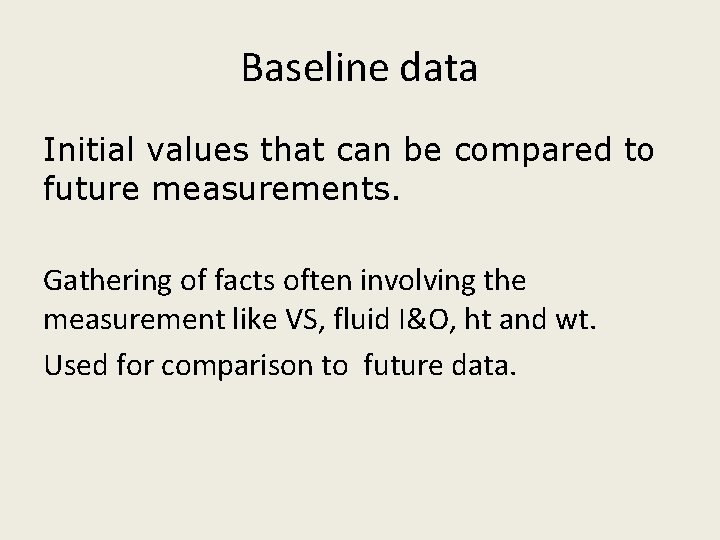 Baseline data Initial values that can be compared to future measurements. Gathering of facts