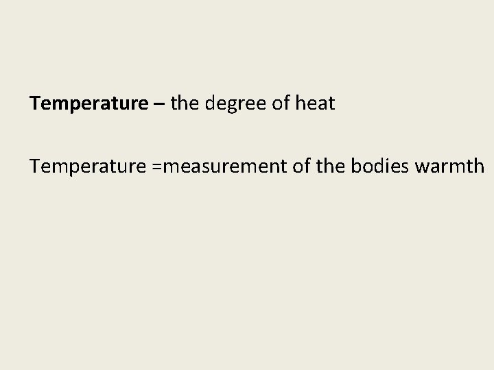 Temperature – the degree of heat Temperature =measurement of the bodies warmth 