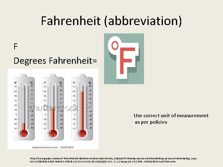 Fahrenheit (abbreviation) F Degrees Fahrenheit= Use correct unit of measurement as per policies https: