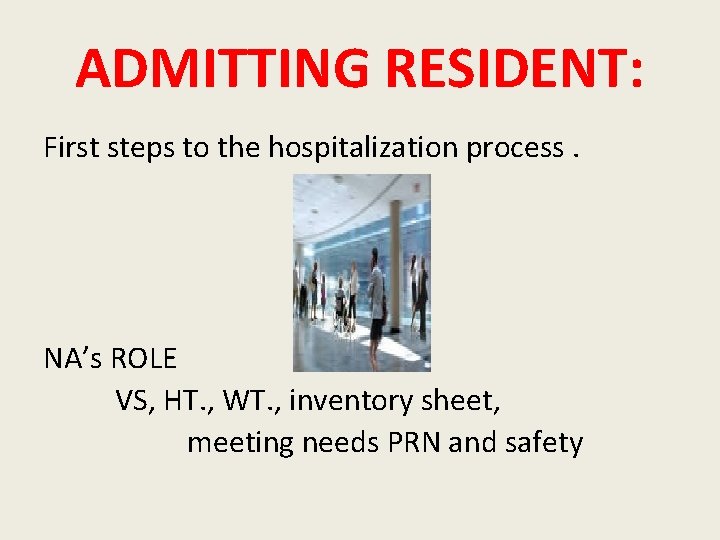 ADMITTING RESIDENT: First steps to the hospitalization process. NA’s ROLE VS, HT. , WT.