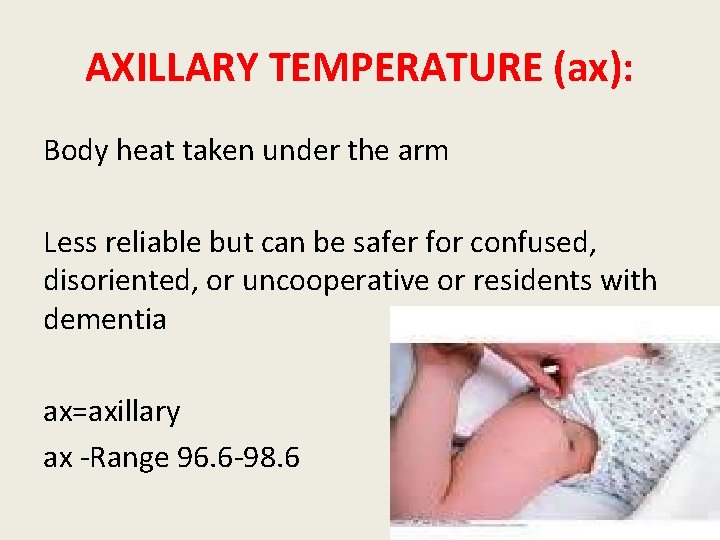 AXILLARY TEMPERATURE (ax): Body heat taken under the arm Less reliable but can be