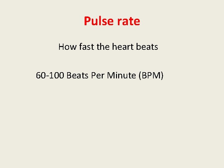 Pulse rate How fast the heart beats 60 -100 Beats Per Minute (BPM) 