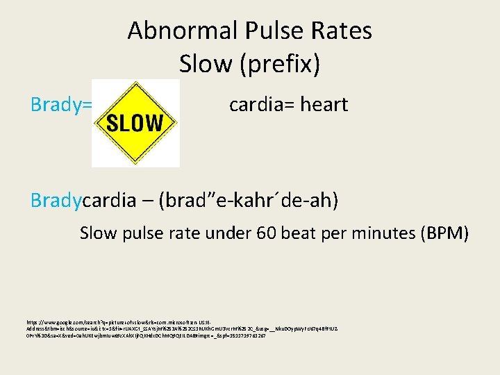 Abnormal Pulse Rates Slow (prefix) Brady= cardia= heart Bradycardia – (brad″e-kahr´de-ah) Slow pulse rate