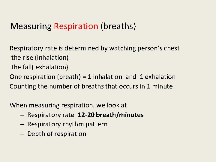 Measuring Respiration (breaths) Respiratory rate is determined by watching person’s chest the rise (inhalation)