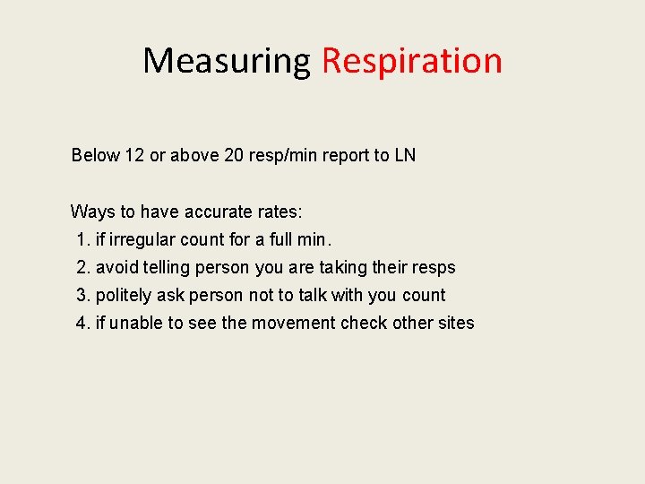 Measuring Respiration Below 12 or above 20 resp/min report to LN Ways to have