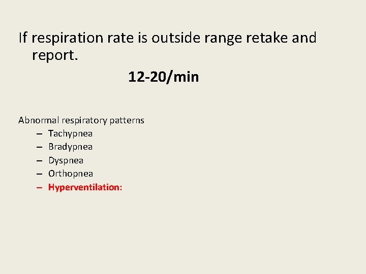 If respiration rate is outside range retake and report. 12 -20/min Abnormal respiratory patterns