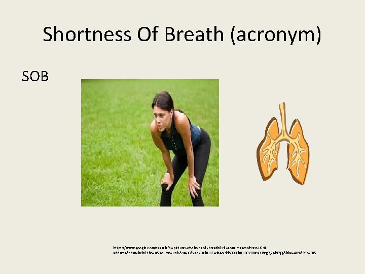 Shortness Of Breath (acronym) SOB https: //www. google. com/search? q=picture+of+short+of+breath&rls=com. microsoft: en-US: IEAddress&tbm=isch&tbo=u&source=univ&sa=X&ved=0 ah.