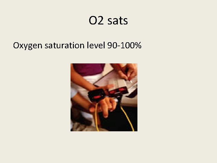 O 2 sats Oxygen saturation level 90 -100% 