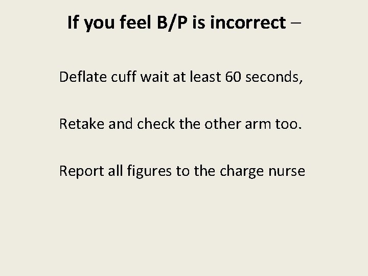 If you feel B/P is incorrect – Deflate cuff wait at least 60 seconds,