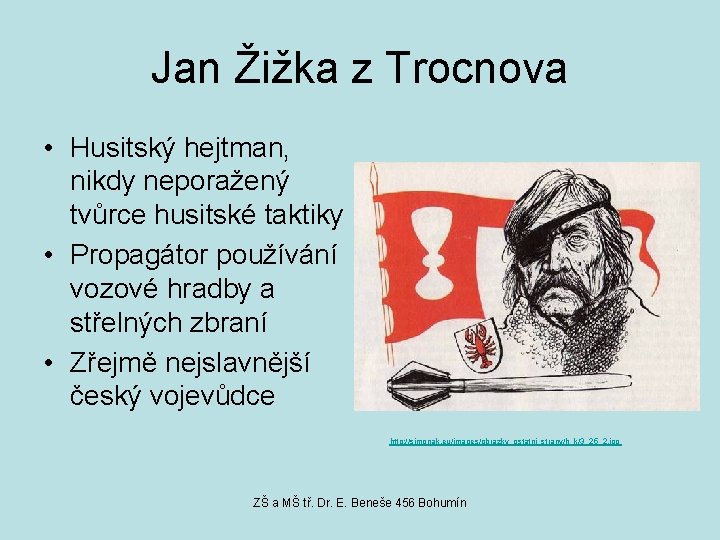 Jan Žižka z Trocnova • Husitský hejtman, nikdy neporažený tvůrce husitské taktiky • Propagátor