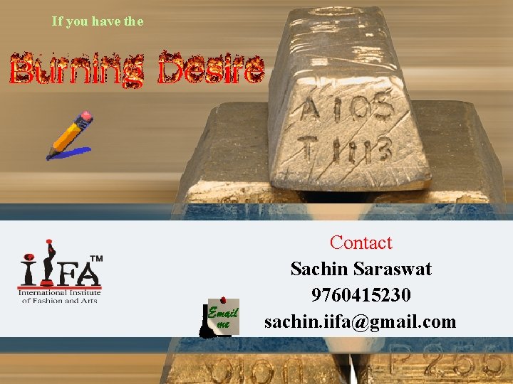 If you have the Contact Sachin Saraswat 9760415230 sachin. iifa@gmail. com 