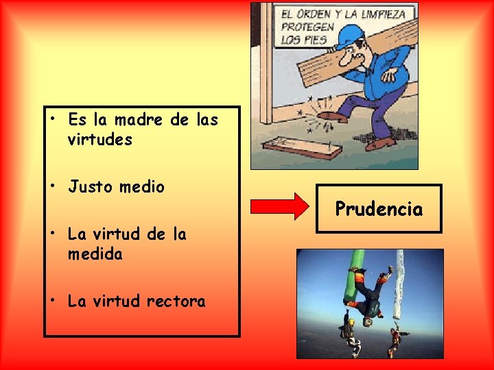  • Es la madre de las virtudes • Justo medio • La virtud