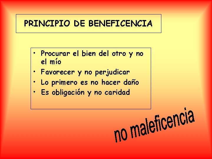 PRINCIPIO DE BENEFICENCIA • Procurar el bien del otro y no el mío •