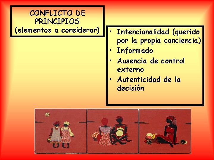 CONFLICTO DE PRINCIPIOS (elementos a considerar) • Intencionalidad (querido por la propia conciencia) •
