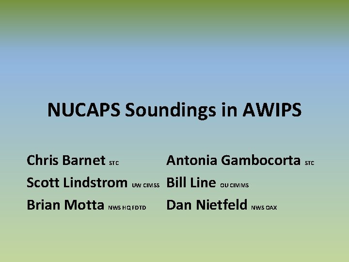 NUCAPS Soundings in AWIPS Chris Barnet STC Antonia Gambocorta STC Scott Lindstrom UW CIMSS