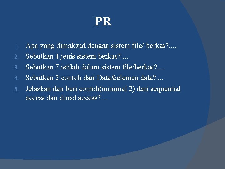 PR 1. 2. 3. 4. 5. Apa yang dimaksud dengan sistem file/ berkas? .