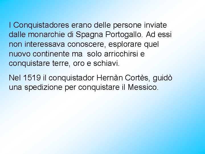 I Conquistadores erano delle persone inviate dalle monarchie di Spagna Portogallo. Ad essi non