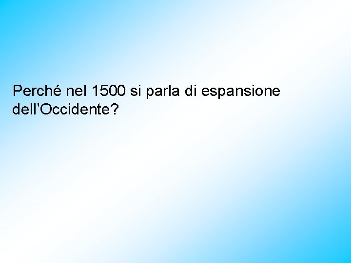 Perché nel 1500 si parla di espansione dell’Occidente? 