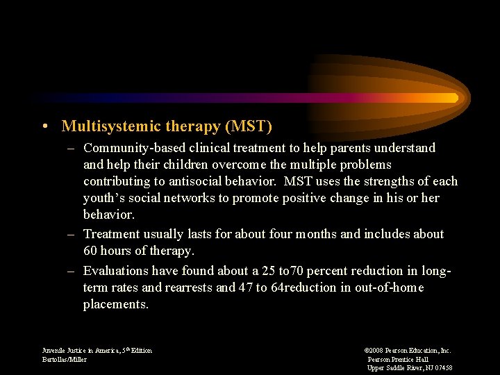  • Multisystemic therapy (MST) – Community-based clinical treatment to help parents understand help