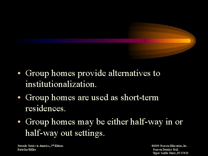  • Group homes provide alternatives to institutionalization. • Group homes are used as