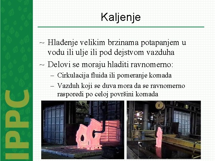 Kaljenje ~ Hlađenje velikim brzinama potapanjem u vodu ili ulje ili pod dejstvom vazduha