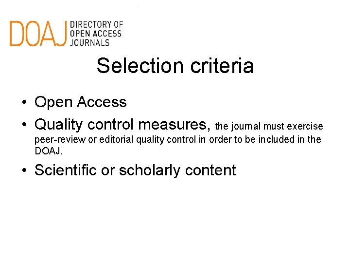 Selection criteria • Open Access • Quality control measures, the journal must exercise peer-review