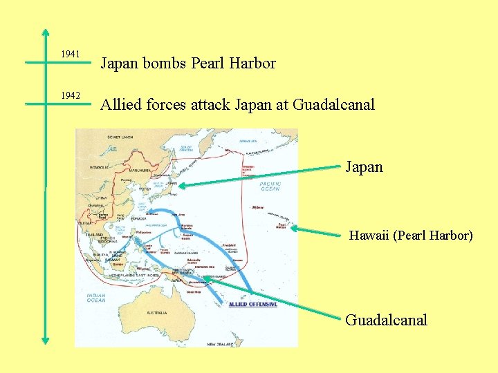1941 Japan bombs Pearl Harbor 1942 Allied forces attack Japan at Guadalcanal Japan Hawaii