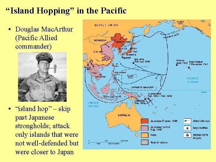 “Island Hopping” in the Pacific • Douglas Mac. Arthur (Pacific Allied commander) • “island