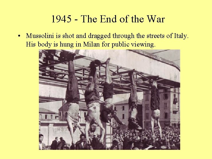 1945 - The End of the War • Mussolini is shot and dragged through